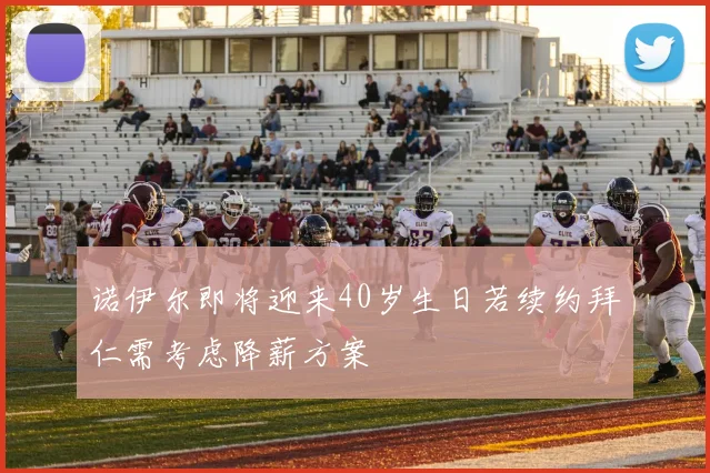 诺伊尔即将迎来40岁生日若续约拜仁需考虑降薪方案
